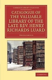 <font title="Catalogue of the Valuable Library of the Late REV Henry Richards Luard">Catalogue of the Valuable Library of the...</font>
