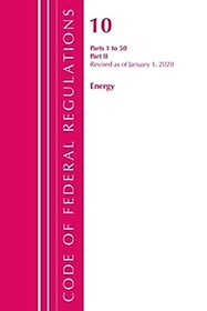 <font title="Code of Federal Regulations, Title 10 Energy 1-50, Revised as of January 1, 2020">Code of Federal Regulations, Title 10 En...</font>