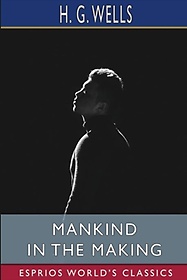 Mankind in the Making (Esprios Classics)