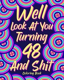 Well Look at You Turning 48 and Shit